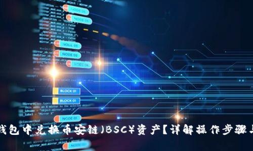 如何在TP钱包中兑换币安链（BSC）资产？详解操作步骤与常见问题