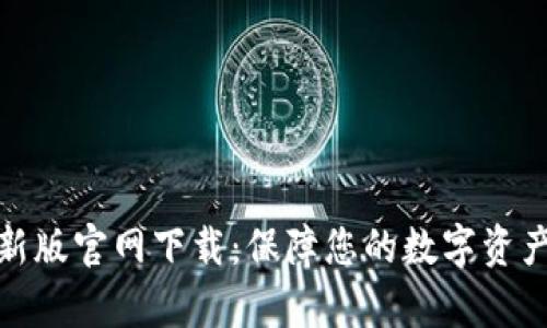 t p 钱包最新版官网下载：保障您的数字资产安全与便捷