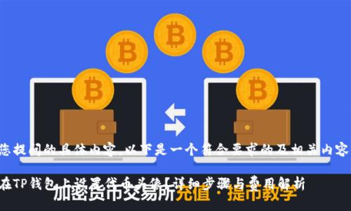 针对您提问的具体内容,以下是一个符合要求的及相关内容大纲:
如何在TP钱包上设置代币头像?详细步骤与费用解析