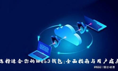如何选择适合你的Web3钱包：全面指南与用户痛点解决