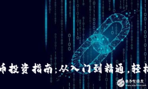 区块链数字货币投资指南：从入门到精通，轻松导航投资世界