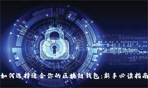 如何选择适合你的区块链钱包：新手必读指南