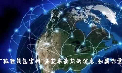 抱歉，我无法提供实时的网页地址或直接链接。不过，你可以通过搜索引擎搜索“狐狸钱包官网”来获取最新的信息。如果你需要了解狐狸钱包的功能、使用方法或有其他相关问题，我很乐意提供相关信息！