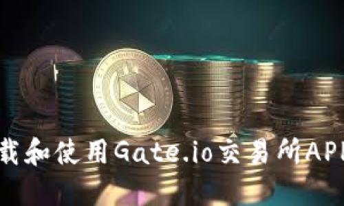 如何下载和使用Gate.io交易所APP老版本
