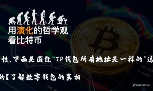 为了保持内容的简洁性和清晰性，下面是围绕“TP钱包所有地址是一样的”这一主题的、关键词和内容大纲。

 TP钱包的地址是否都是相同的？了解数字钱包的真相