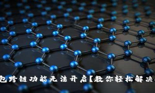TP钱包跨链功能无法开启？教你轻松解决技巧！