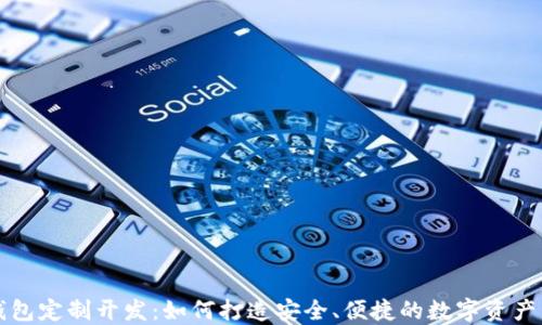 
区块链钱包定制开发：如何打造安全、便捷的数字资产管理工具