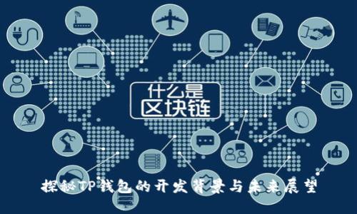 探秘TP钱包的开发背景与未来展望