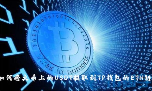 如何将火币上的USDT提取到TP钱包的ETH链?