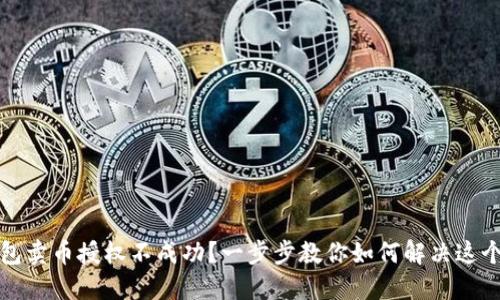 TP钱包卖币授权不成功？一步步教你如何解决这个问题