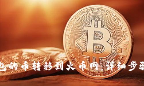 如何将TP钱包的币转移到火币网:详细步骤和注意事项