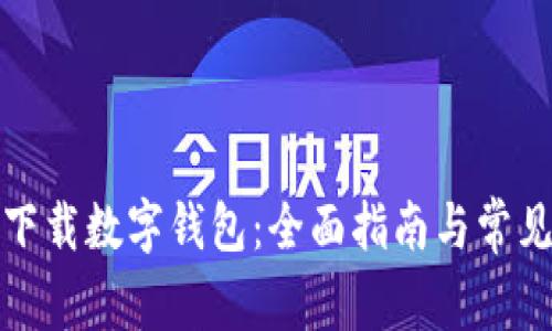 如何安全下载数字钱包:全面指南与常见疑问解答