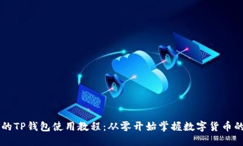 易懂的TP钱包使用教程:从零开始掌握数字货币的管理