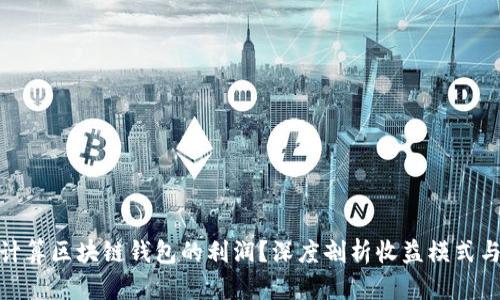 如何计算区块链钱包的利润?深度剖析收益模式与风险