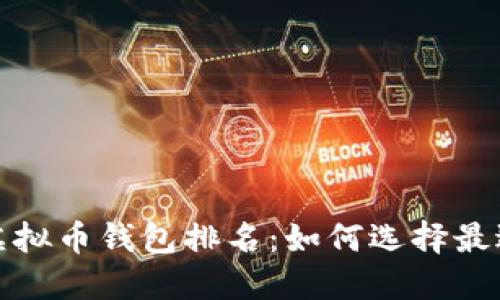 2023年全球虚拟币钱包排名:如何选择最适合你的钱包?