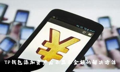 TP钱包添加资产后不显示金额的解决方法