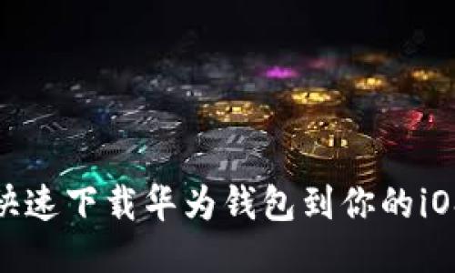 如何快速下载华为钱包到你的iOS设备