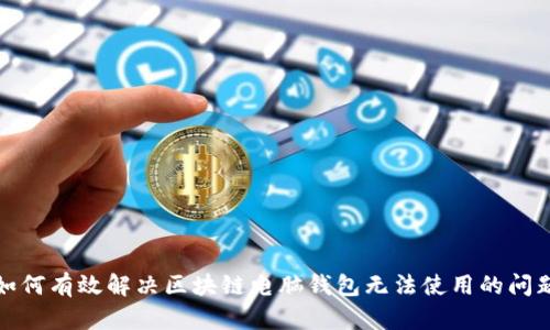 如何有效解决区块链电脑钱包无法使用的问题