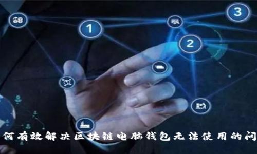 如何有效解决区块链电脑钱包无法使用的问题