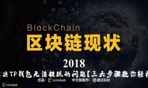 如何解决TP钱包无法提现的问题？三大步骤教你轻松搞定！