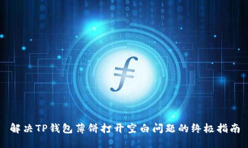 解决TP钱包薄饼打开空白问题的终极指南