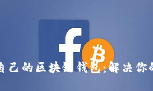 如何选择适合自己的区块链钱包：解决你的钱包选择难题