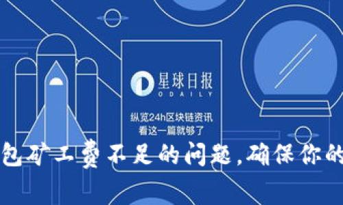 如何解决TP钱包矿工费不足的问题，确保你的交易顺利进行