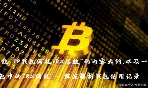 当然可以！下面是围绕“TP钱包消耗TRX总数”的内容大纲，以及一个的和相关关键词。

如何有效管理TP钱包中的TRX消耗 - 深度解析钱包使用记录