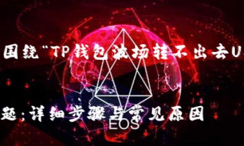 在此情况下，我将为您提供一个围绕“TP钱包波场转不出去USDT”这一关键词设计的和大纲。


解决TP钱包无法转出USDT的问题：详细步骤与常见原因