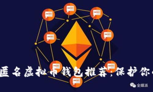 2023年最佳匿名虚拟币钱包推荐：保护你的隐私与资产