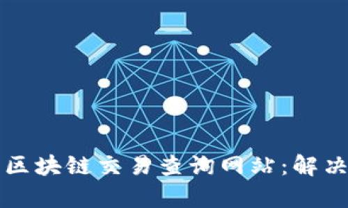 如何高效使用区块链交易查询网站：解决你的查询痛点