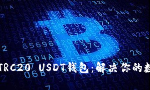 如何选择优质的TRC20 USDT钱包：解决你的数字资产安全痛点