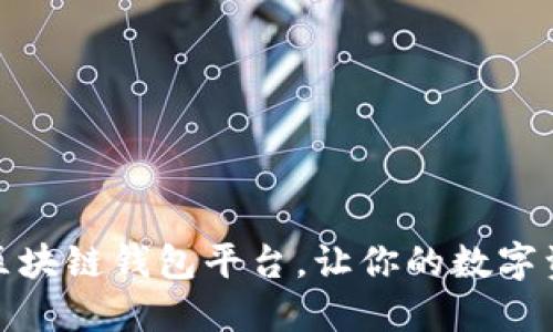 选择可靠的区块链钱包平台，让你的数字资产安全无忧