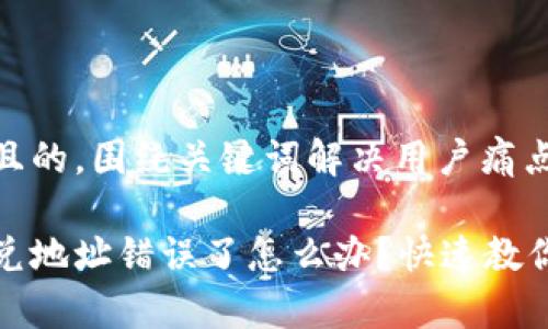思考一个且的，围绕关键词解决用户痛点

tp钱包闪兑地址错误了怎么办？快速教你解决方法