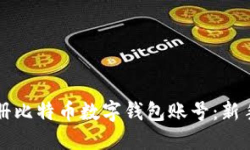如何快速注册比特币数字钱包账号：新手一步步指南