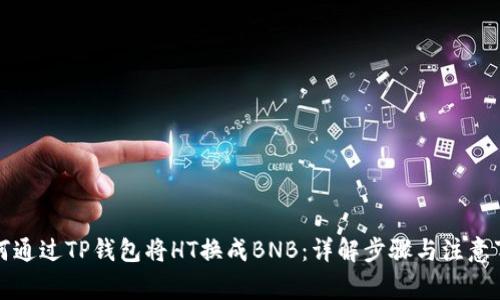 如何通过TP钱包将HT换成BNB:详解步骤与注意事项
