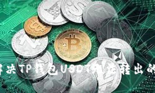 如何解决TP钱包USDT无法转出的问题?
