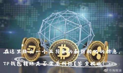 在这里给出一个且符合的和结构化的信息。
TP钱包转账是否需要网络?答案揭晓!