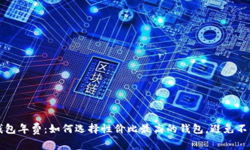 数字货币钱包年费:如何选择性价比最高的钱包,避免不必要的费用