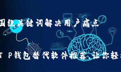 思考一个且的,围绕关键词解决用户痛点
2023年必备的T P钱包替代软件推荐,让你轻松管理数字资产