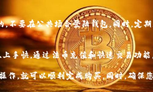 您提到的“TP钱包”是一个支持多种数字货币的钱包，用户普遍关心的问题包括如何在TP钱包中购买USDT，以及TP钱包是否适合进行USDT的交易和存储。

以下是关于如何在TP钱包中购买USDT的一些重要信息和步骤：

什么是TP钱包？
TP钱包是一款去中心化数字资产钱包，支持以太坊、比特币、USDT等多种数字货币，为用户提供安全、便捷的资产管理服务。它的用户界面友好，使新手用户也能快速上手。

如何在TP钱包中购买USDT？
在TP钱包中购买USDT，用户一般可以通过法币交易、直接在钱包内进行兑换或者通过其他交易所转账等方式实现。首先，确保您已下载并注册TP钱包账户，并完成身份验证。

在TP钱包中购买USDT的步骤
ol
    listrong注册和登录：/strong下载TP钱包后，按照提示进行注册。如果您已经有账户，直接使用您的手机号或邮箱登录。/li
    listrong充值法币：/strong在TP钱包中充值你所需要的法币，比如人民币。选择合适的支付方式，比如银行卡或者第三方支付平台。/li
    listrong购买USDT：/strong在钱包内选择“购买”功能，找到USDT，确认购买数量，根据系统提示完成交易。/li
    listrong确认到账：/strong购买完成后，回到余额页面，查看USDT是否已到账。如果没有，建议耐心等待或查看交易记录。/li
/ol

小提示：交易安全注意事项
在进行任何数字资产交易时，一定要注意安全。确保你所使用的网络是安全的，不要在公共场合登陆钱包。同时，定期更新钱包密码，开启双重验证功能。

总结
TP钱包是一款非常便利的数字货币钱包，特别是在购买USDT方面，操作简单、上手快。通过法币充值和快速交易功能，用户能够轻松管理自己的数字资产。

关于您提问的钱包是否可以购买USDT，答案是肯定的。只要按照上述的步骤操作，就可以顺利完成购买。同时，确保您了解市场行情与交易风险，以您的投资决策。希望以上信息能对您有所帮助！