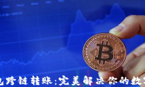 
轻松实现TP钱包跨链转账：完美解决你的数字资产流动难题