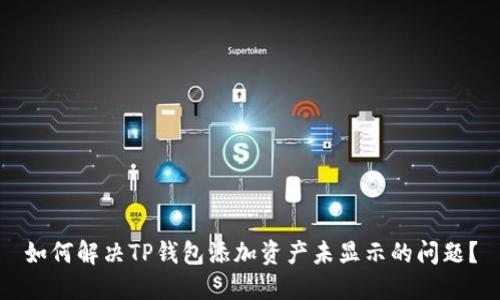 如何解决TP钱包添加资产未显示的问题?