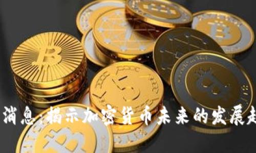 2023币圈最新消息:揭示加密货币未来的发展趋势与投资机会