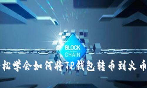 轻松学会如何将TP钱包转币到火币网