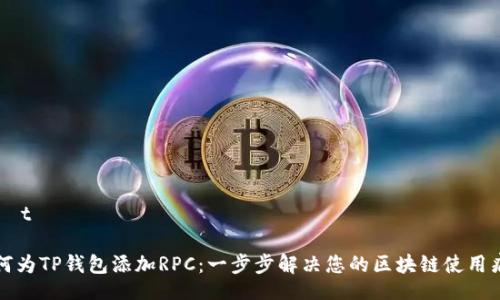 ließt
如何为TP钱包添加RPC:一步步解决您的区块链使用痛点