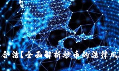 炒币犯法还是合法?全面解析炒币的法律风险与合规建议