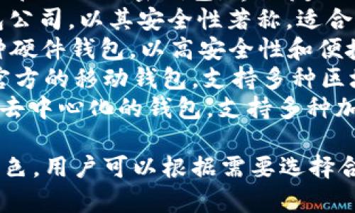 区块链钱包公司有很多，以下是一些比较知名且正规的钱包公司：

1. **Coinbase** - 美国的交易所和钱包服务，支持多种加密货币。
2. **Blockchain.com** - 提供非托管钱包服务，用户可以完全控制他们的私钥。
3. **Exodus** - 一个桌面和移动加密钱包，界面友好并支持多种加密货币。
4. **Trezor** - 硬件钱包公司，以其安全性著称，适合长期持有。
5. **Ledger** - 提供多种硬件钱包，以高安全性和便捷性受到用户青睐。
6. **Trust Wallet** - 官方的移动钱包，支持多种区块链及其代币。
7. **Atomic Wallet** - 去中心化的钱包，支持多种加密资产，具有很好的安全性。

这些公司提供的服务各有特色，用户可以根据需要选择合适的钱包。