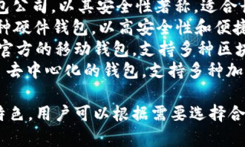 区块链钱包公司有很多，以下是一些比较知名且正规的钱包公司：

1. **Coinbase** - 美国的交易所和钱包服务，支持多种加密货币。
2. **Blockchain.com** - 提供非托管钱包服务，用户可以完全控制他们的私钥。
3. **Exodus** - 一个桌面和移动加密钱包，界面友好并支持多种加密货币。
4. **Trezor** - 硬件钱包公司，以其安全性著称，适合长期持有。
5. **Ledger** - 提供多种硬件钱包，以高安全性和便捷性受到用户青睐。
6. **Trust Wallet** - 官方的移动钱包，支持多种区块链及其代币。
7. **Atomic Wallet** - 去中心化的钱包，支持多种加密资产，具有很好的安全性。

这些公司提供的服务各有特色，用户可以根据需要选择合适的钱包。