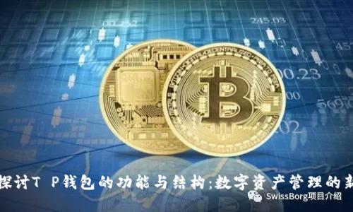 深入探讨T P钱包的功能与结构:数字资产管理的新选择